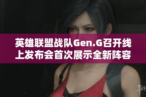 英雄联盟战队Gen.G召开线上发布会首次展示全新阵容