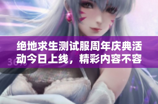 绝地求生测试服周年庆典活动今日上线，精彩内容不容错过
