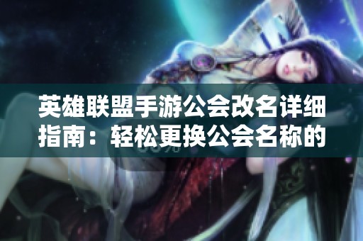英雄联盟手游公会改名详细指南：轻松更换公会名称的方法分享