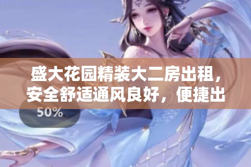盛大花园精装大二房出租，安全舒适通风良好，便捷出入享生活