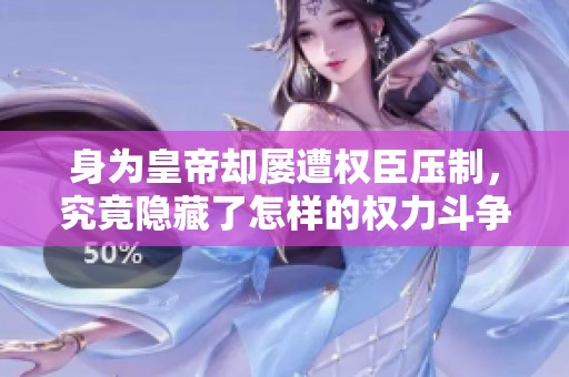 身为皇帝却屡遭权臣压制，究竟隐藏了怎样的权力斗争？