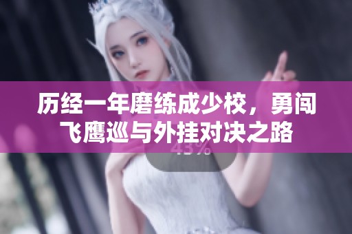 历经一年磨练成少校，勇闯飞鹰巡与外挂对决之路