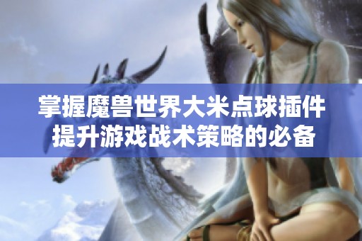 掌握魔兽世界大米点球插件 提升游戏战术策略的必备助手