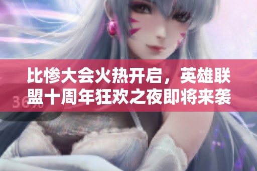 比惨大会火热开启，英雄联盟十周年狂欢之夜即将来袭
