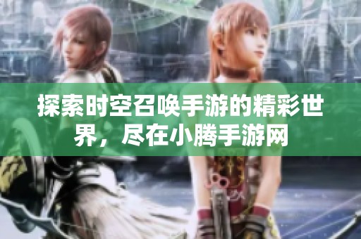 探索时空召唤手游的精彩世界，尽在小腾手游网