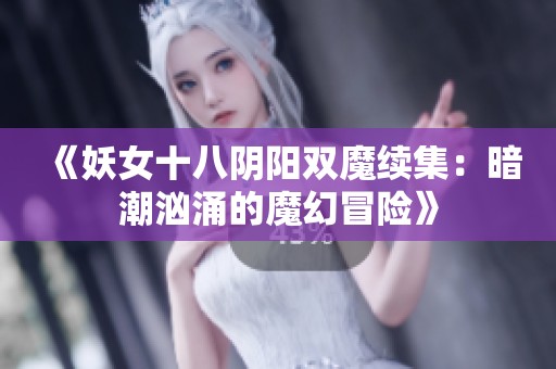 《妖女十八阴阳双魔续集：暗潮汹涌的魔幻冒险》