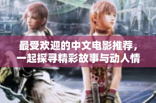 最受欢迎的中文电影推荐，一起探寻精彩故事与动人情感