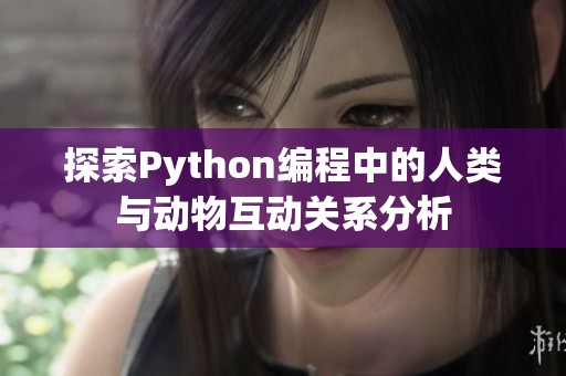 探索Python编程中的人类与动物互动关系分析