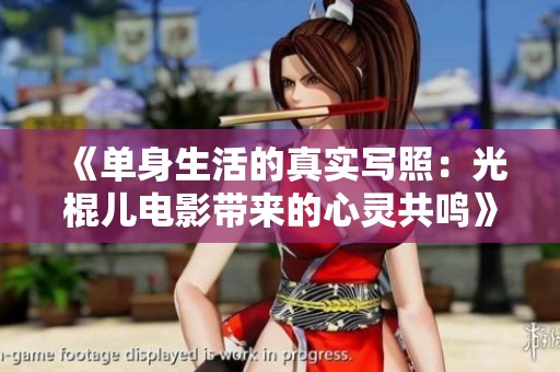 《单身生活的真实写照：光棍儿电影带来的心灵共鸣》