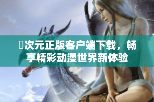 囧次元正版客户端下载，畅享精彩动漫世界新体验