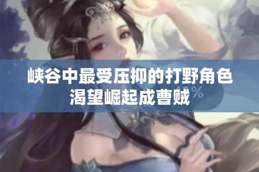 峡谷中最受压抑的打野角色渴望崛起成曹贼