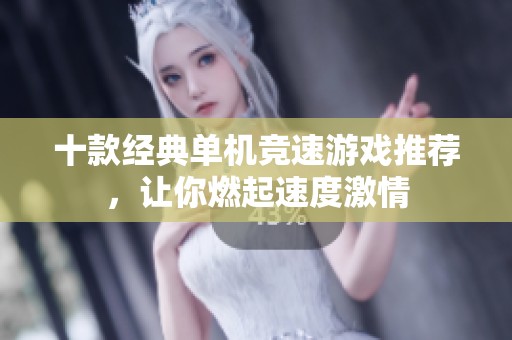 十款经典单机竞速游戏推荐，让你燃起速度激情