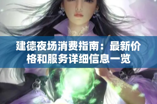 建德夜场消费指南：最新价格和服务详细信息一览