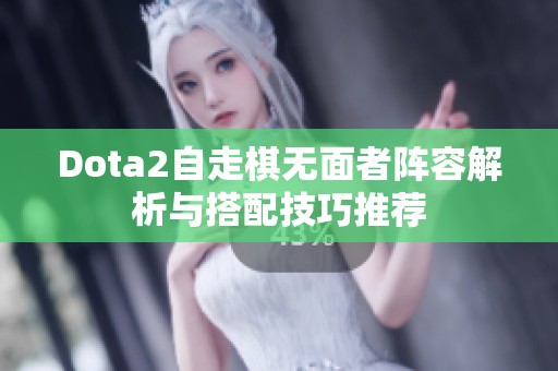 Dota2自走棋无面者阵容解析与搭配技巧推荐