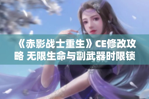 《赤影战士重生》CE修改攻略 无限生命与副武器时限锁定技巧详解