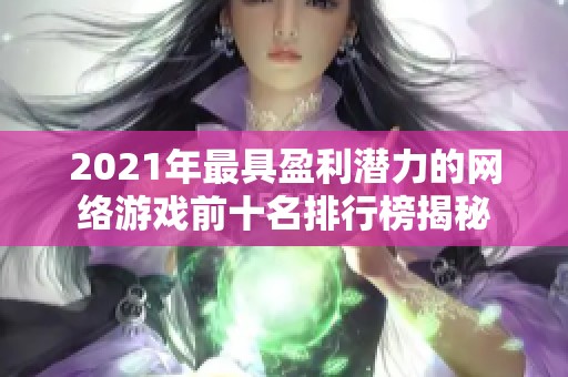 2021年最具盈利潜力的网络游戏前十名排行榜揭秘