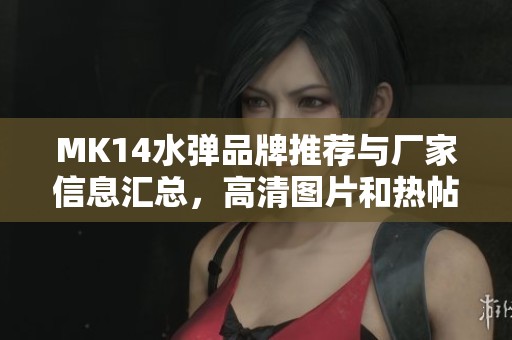 MK14水弹品牌推荐与厂家信息汇总，高清图片和热帖分享