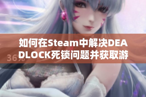 如何在Steam中解决DEADLOCK死锁问题并获取游戏资格
