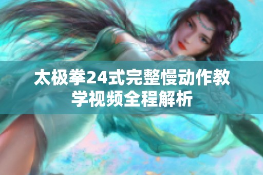 太极拳24式完整慢动作教学视频全程解析