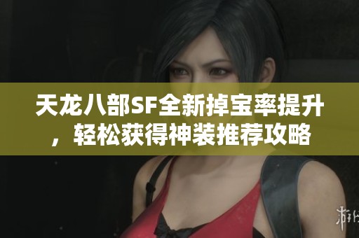 天龙八部SF全新掉宝率提升，轻松获得神装推荐攻略