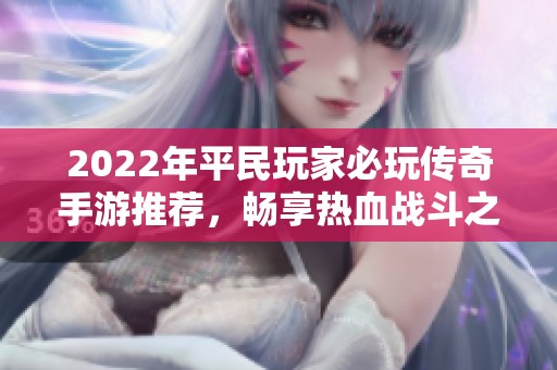 2022年平民玩家必玩传奇手游推荐，畅享热血战斗之旅