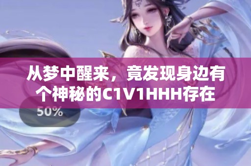 从梦中醒来，竟发现身边有个神秘的C1V1HHH存在