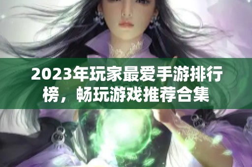 2023年玩家最爱手游排行榜，畅玩游戏推荐合集
