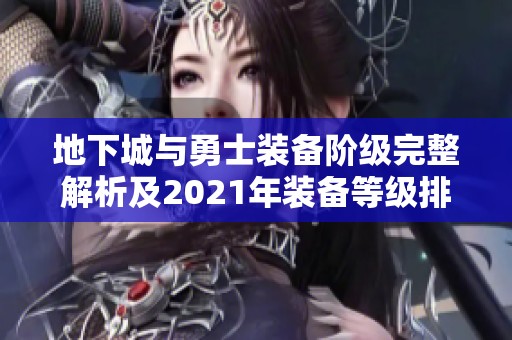 地下城与勇士装备阶级完整解析及2021年装备等级排行攻略