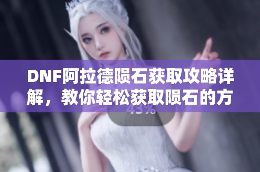 DNF阿拉德陨石获取攻略详解，教你轻松获取陨石的方法