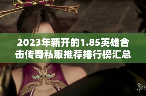2023年新开的1.85英雄合击传奇私服推荐排行榜汇总