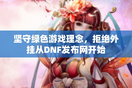 坚守绿色游戏理念，拒绝外挂从DNF发布网开始