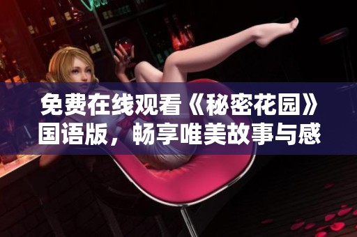 免费在线观看《秘密花园》国语版，畅享唯美故事与感人时刻