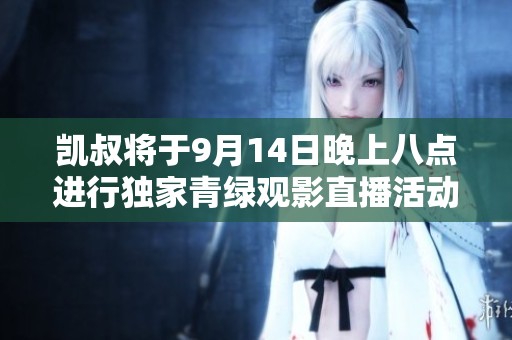 凯叔将于9月14日晚上八点进行独家青绿观影直播活动，敬请期待！