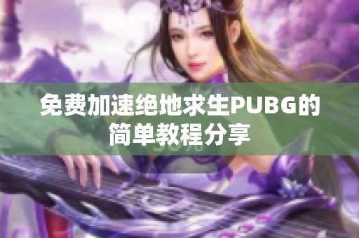 免费加速绝地求生PUBG的简单教程分享