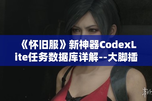 《怀旧服》新神器CodexLite任务数据库详解--大脚插件站全新上线