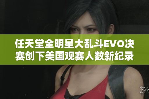 任天堂全明星大乱斗EVO决赛创下美国观赛人数新纪录