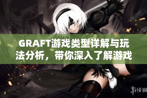 GRAFT游戏类型详解与玩法分析，带你深入了解游戏特色
