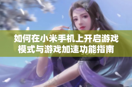 如何在小米手机上开启游戏模式与游戏加速功能指南