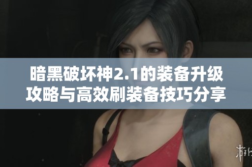 暗黑破坏神2.1的装备升级攻略与高效刷装备技巧分享