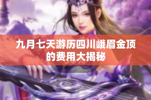 九月七天游历四川峨眉金顶的费用大揭秘