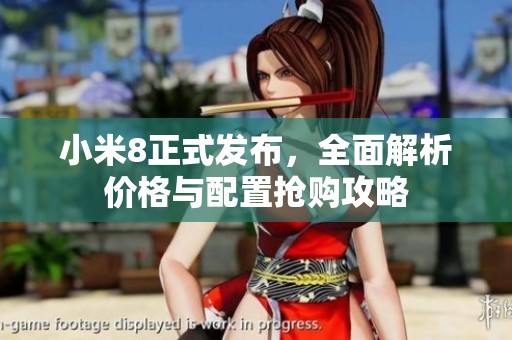 小米8正式发布，全面解析价格与配置抢购攻略