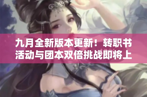 九月全新版本更新！转职书活动与团本双倍挑战即将上线