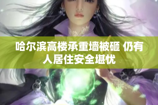 哈尔滨高楼承重墙被砸 仍有人居住安全堪忧