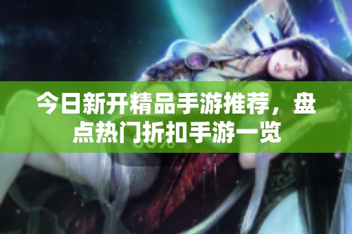 今日新开精品手游推荐，盘点热门折扣手游一览