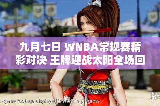 九月七日 WNBA常规赛精彩对决 王牌迎战太阳全场回顾