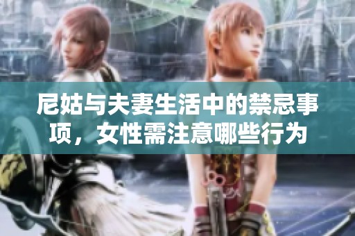 尼姑与夫妻生活中的禁忌事项，女性需注意哪些行为