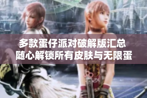 多款蛋仔派对破解版汇总 随心解锁所有皮肤与无限蛋资源