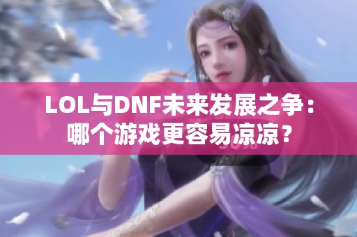 LOL与DNF未来发展之争：哪个游戏更容易凉凉？