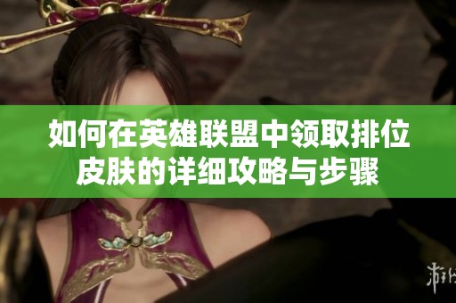 如何在英雄联盟中领取排位皮肤的详细攻略与步骤