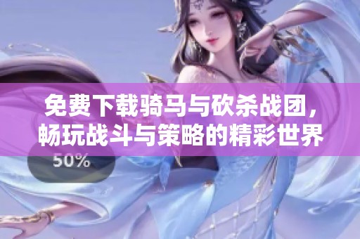 免费下载骑马与砍杀战团，畅玩战斗与策略的精彩世界
